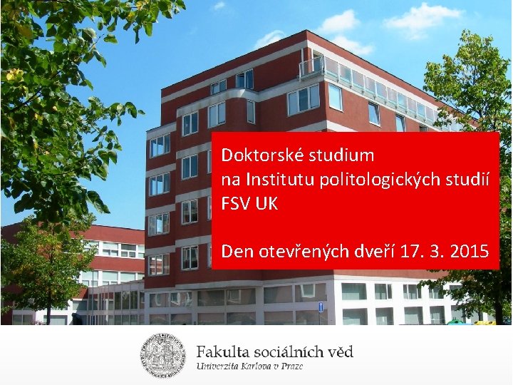 Doktorské studium na Institutu politologických studií FSV UK Den otevřených dveří 17. 3. 2015