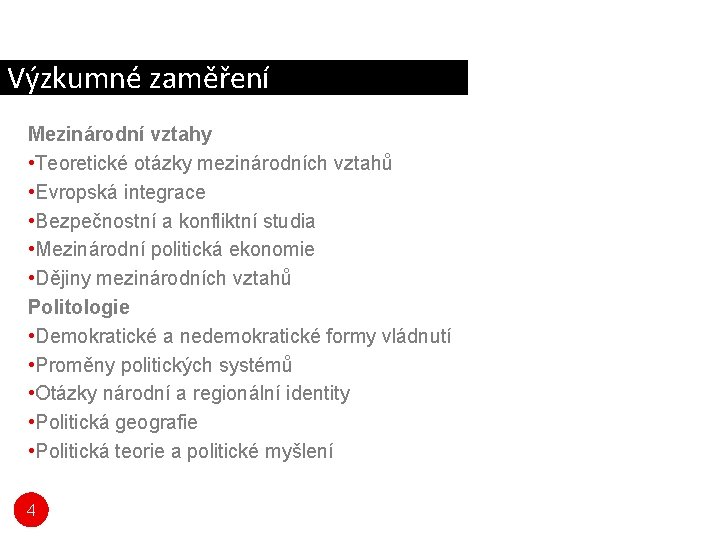 Výzkumné zaměření Mezinárodní vztahy • Teoretické otázky mezinárodních vztahů • Evropská integrace • Bezpečnostní