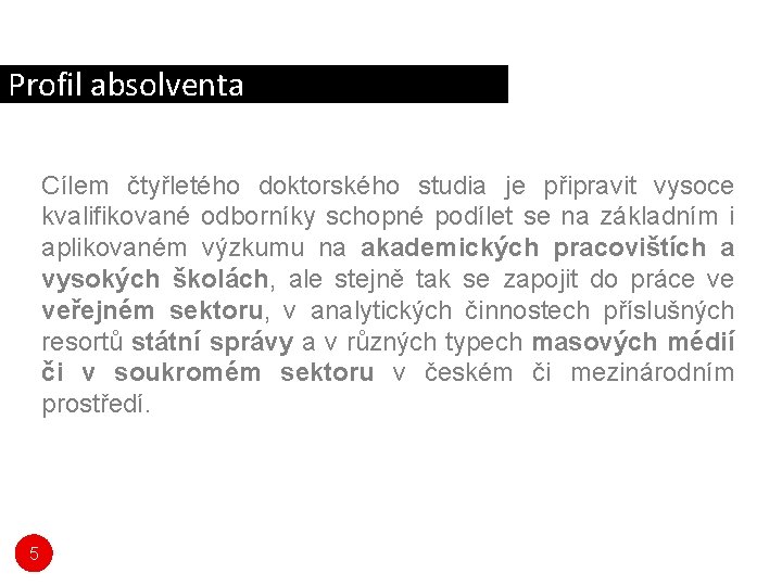 Profil absolventa Cílem čtyřletého doktorského studia je připravit vysoce kvalifikované odborníky schopné podílet se