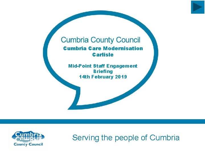 Cumbria Care Modernisation Carlisle Mid-Point Staff Engagement Briefing 14 th February 2019 Serving the