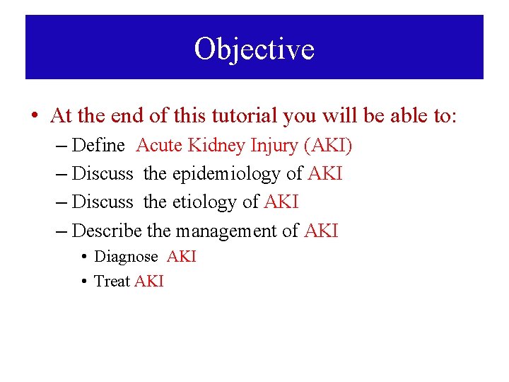 Objective • At the end of this tutorial you will be able to: –