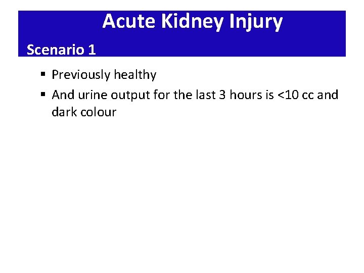 Acute Kidney Injury Scenario 1 § Previously healthy § And urine output for the