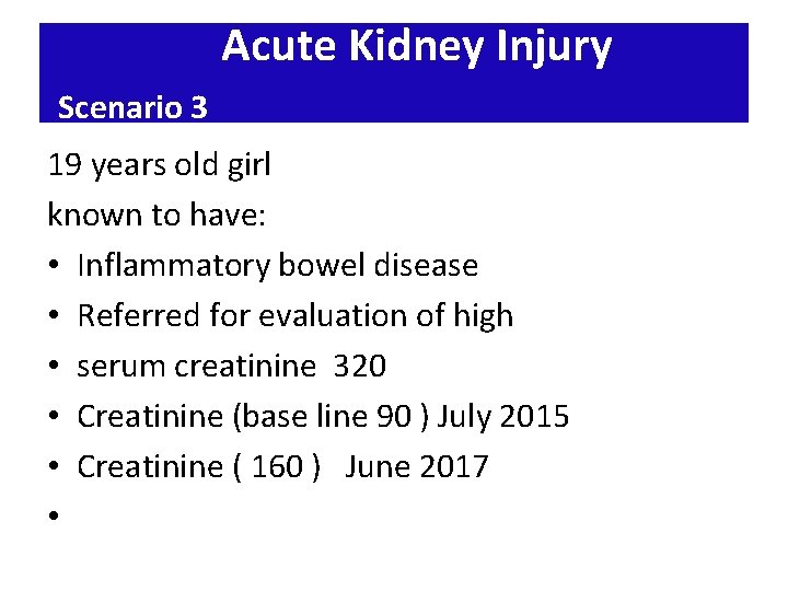 Acute Kidney Injury Scenario 3 19 years old girl known to have: • Inflammatory