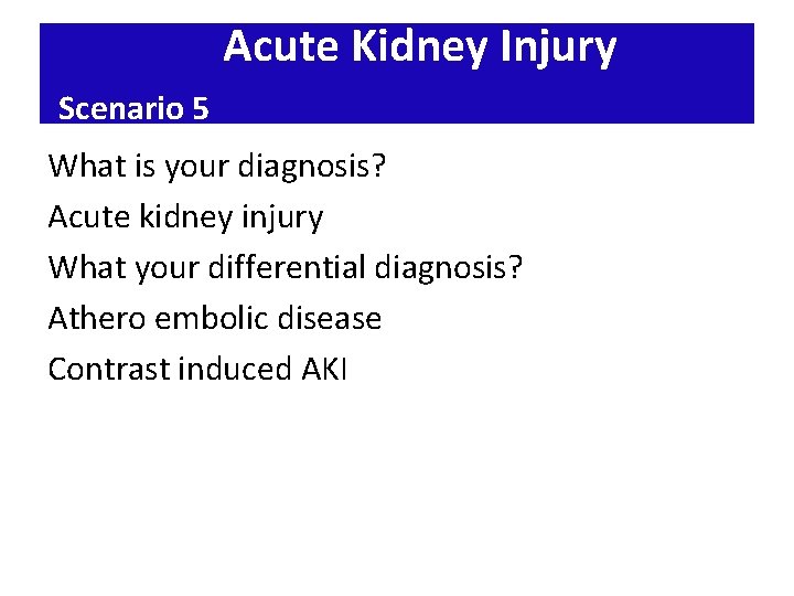Acute Kidney Injury Scenario 5 What is your diagnosis? Acute kidney injury What your
