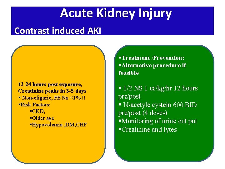 Acute Kidney Injury Contrast induced AKI §Treatment /Prevention: §Alternative procedure if feasible 12 -24