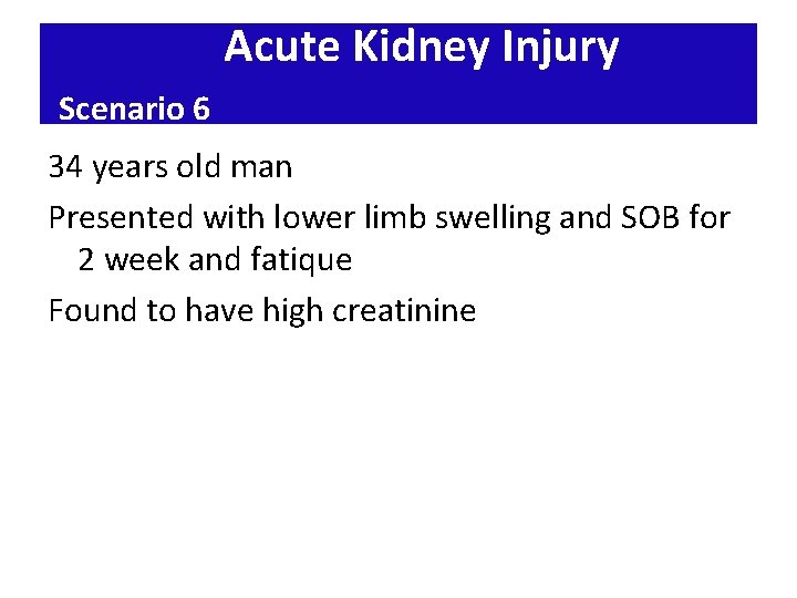 Acute Kidney Injury Scenario 6 34 years old man Presented with lower limb swelling