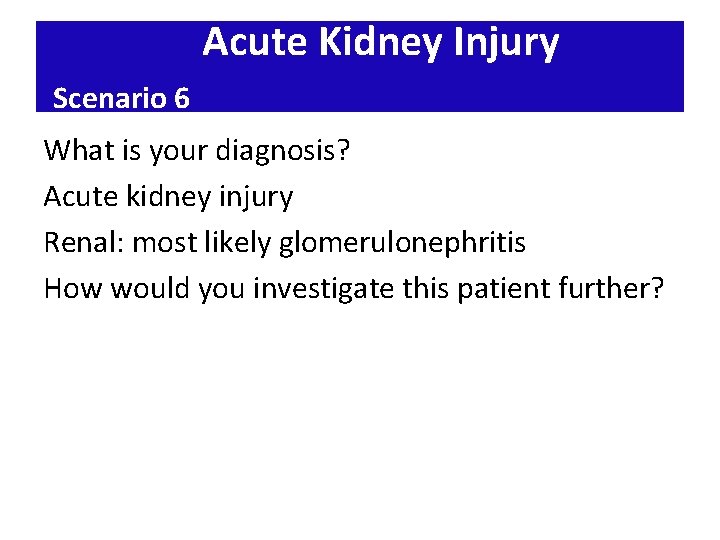 Acute Kidney Injury Scenario 6 What is your diagnosis? Acute kidney injury Renal: most