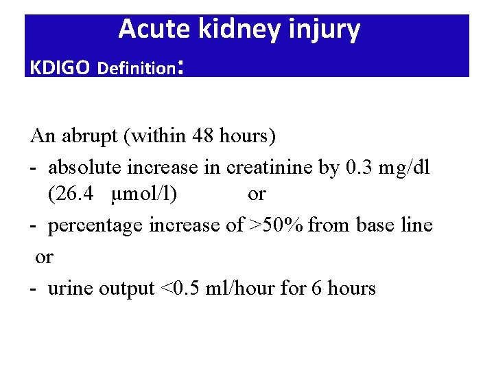 Acute kidney injury KDIGO Definition: An abrupt (within 48 hours) - absolute increase in