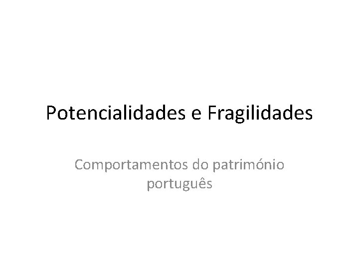 Potencialidades e Fragilidades Comportamentos do património português 