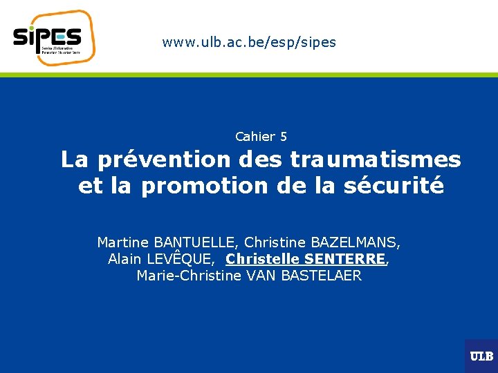 www. ulb. ac. be/esp/sipes Cahier 5 La prévention des traumatismes et la promotion de