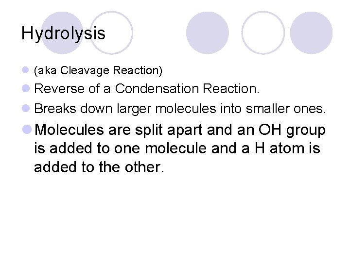 Hydrolysis l (aka Cleavage Reaction) l Reverse of a Condensation Reaction. l Breaks down