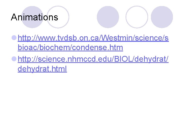 Animations l http: //www. tvdsb. on. ca/Westmin/science/s bioac/biochem/condense. htm l http: //science. nhmccd. edu/BIOL/dehydrat/