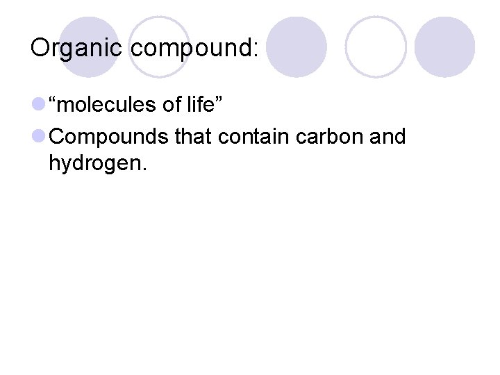 Organic compound: l “molecules of life” l Compounds that contain carbon and hydrogen. 