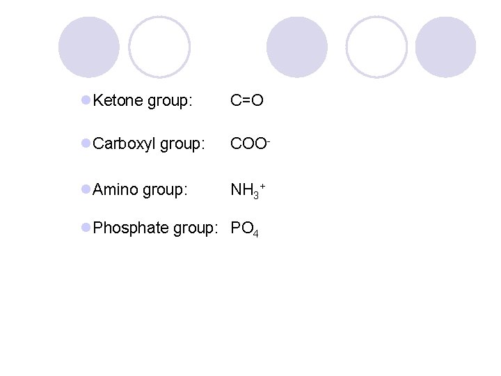 l. Ketone group: C=O l. Carboxyl group: COO- l. Amino group: NH 3+ l.