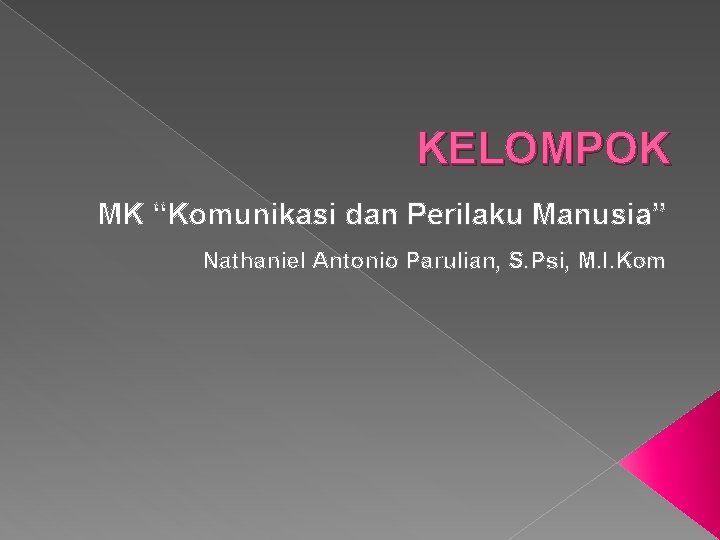 KELOMPOK MK “Komunikasi dan Perilaku Manusia” Nathaniel Antonio Parulian, S. Psi, M. I. Kom