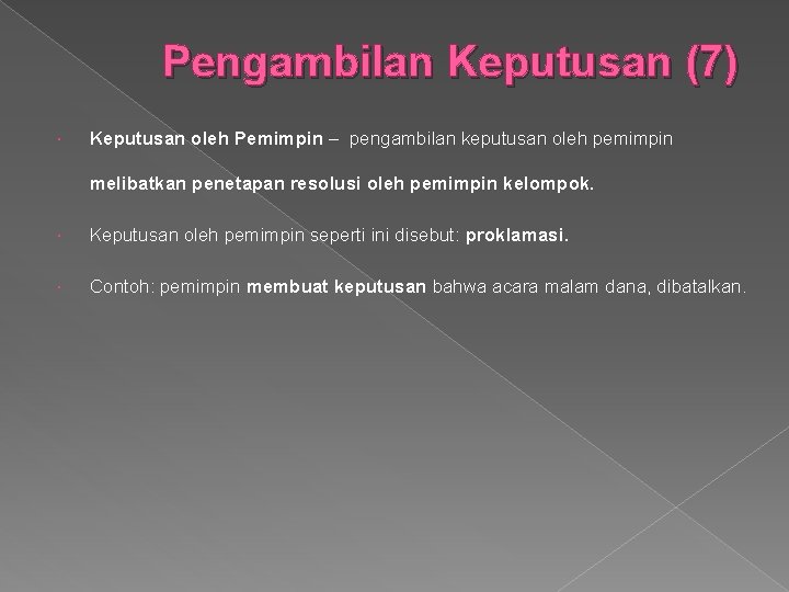 Pengambilan Keputusan (7) Keputusan oleh Pemimpin – pengambilan keputusan oleh pemimpin melibatkan penetapan resolusi