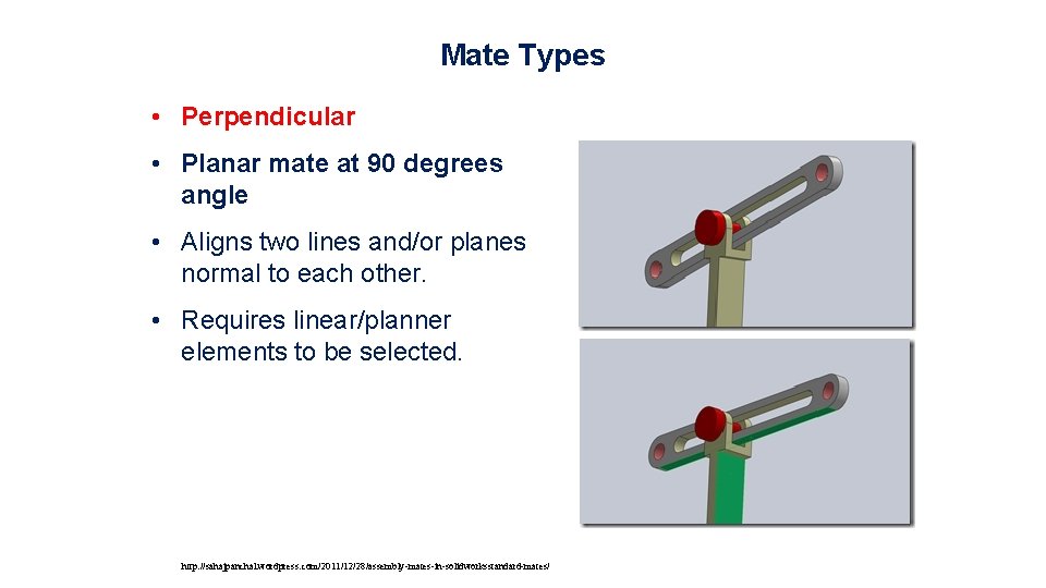 Mate Types • Perpendicular • Planar mate at 90 degrees angle • Aligns two
