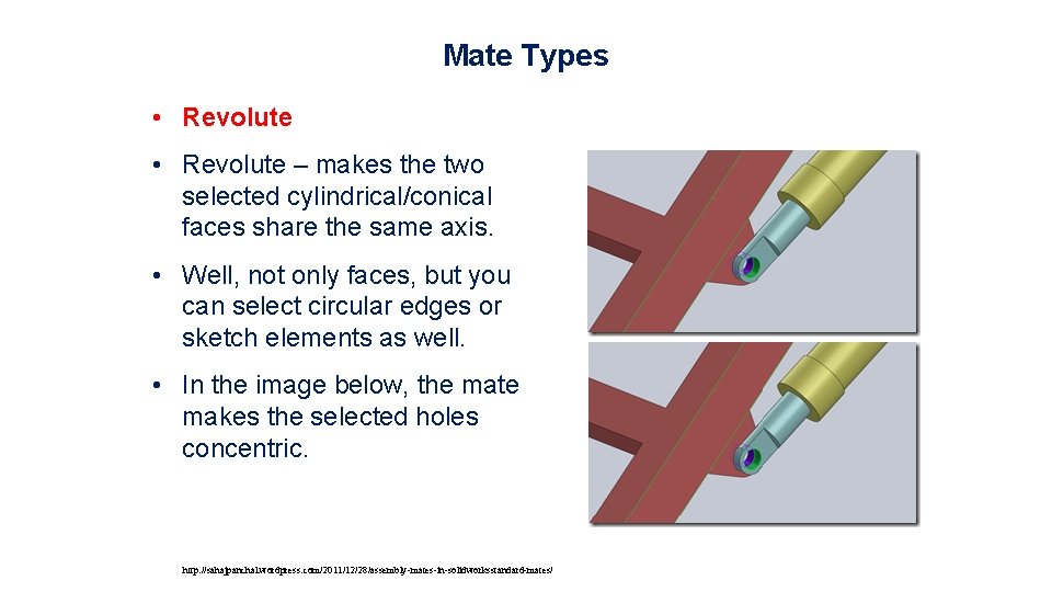 Mate Types • Revolute – makes the two selected cylindrical/conical faces share the same