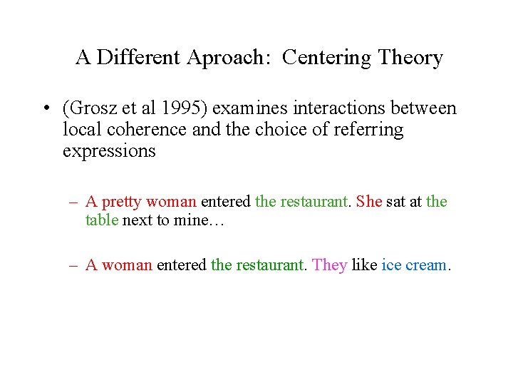 A Different Aproach: Centering Theory • (Grosz et al 1995) examines interactions between local