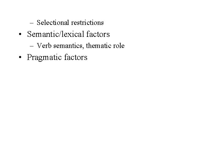 – Selectional restrictions • Semantic/lexical factors – Verb semantics, thematic role • Pragmatic factors