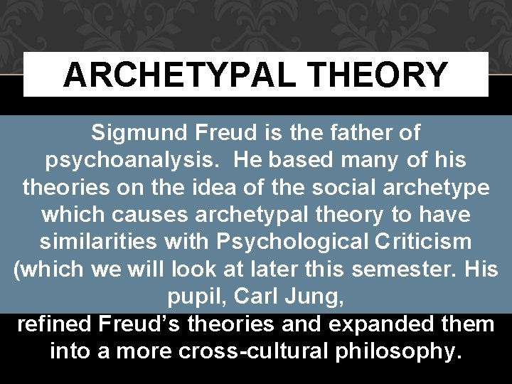 ARCHETYPAL THEORY Sigmund Freud is the father of psychoanalysis. He based many of his