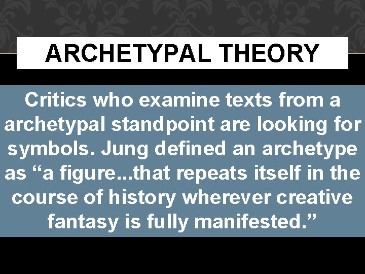 ARCHETYPAL THEORY Critics who examine texts from a archetypal standpoint are looking for symbols.