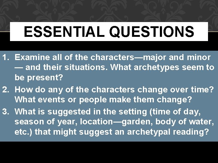 ESSENTIAL QUESTIONS 1. Examine all of the characters—major and minor — and their situations.