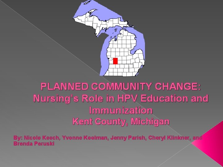 PLANNED COMMUNITY CHANGE: Nursing’s Role in HPV Education and Immunization Kent County, Michigan By: