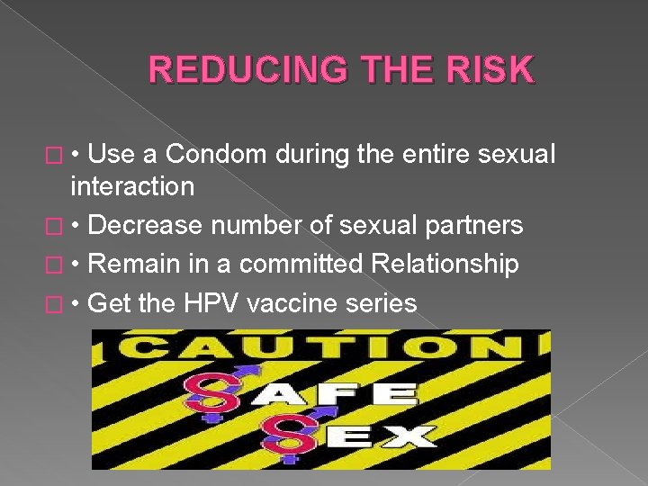 REDUCING THE RISK � • Use a Condom during the entire sexual interaction �