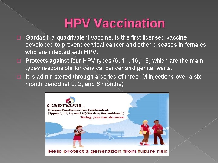 HPV Vaccination Gardasil, a quadrivalent vaccine, is the first licensed vaccine developed to prevent