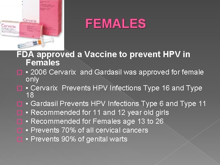 FEMALES FDA approved a Vaccine to prevent HPV in Females � � � �