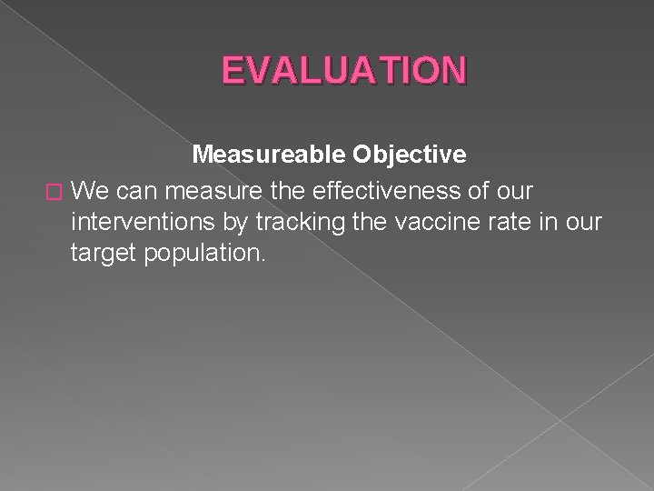 EVALUATION Measureable Objective � We can measure the effectiveness of our interventions by tracking