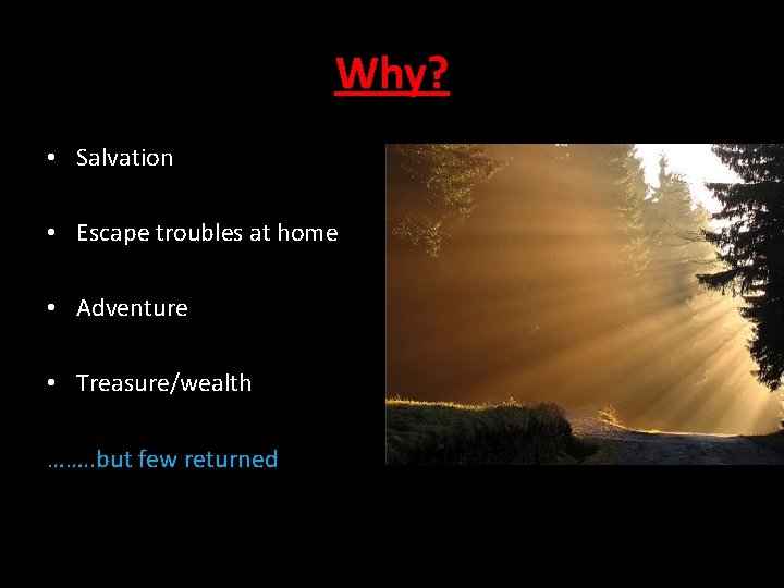 Why? • Salvation • Escape troubles at home • Adventure • Treasure/wealth ……. .
