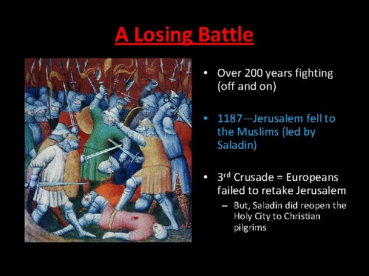 A Losing Battle • Over 200 years fighting (off and on) • 1187—Jerusalem fell