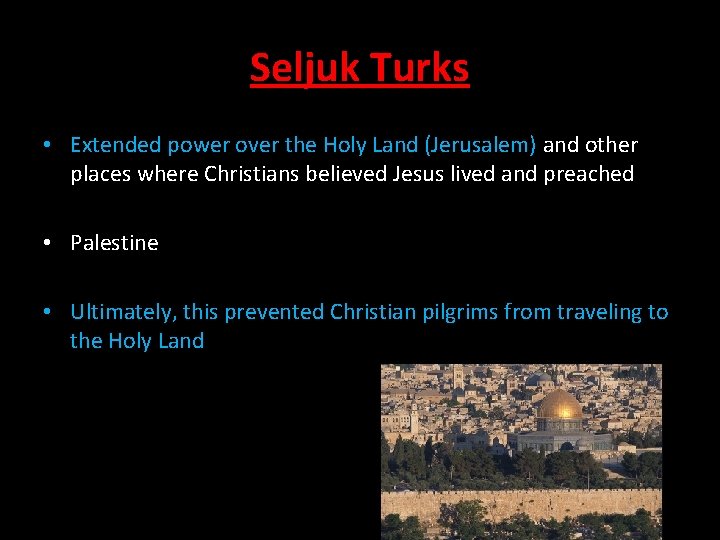 Seljuk Turks • Extended power over the Holy Land (Jerusalem) and other places where