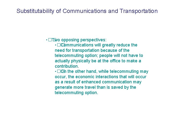 Substitutability of Communications and Transportation • �� Two opposing perspectives: • �� Communications will