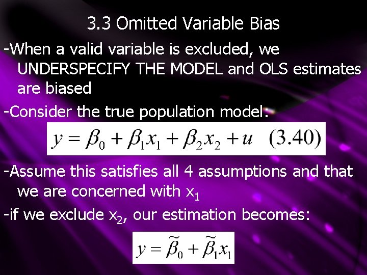 3. 3 Omitted Variable Bias -When a valid variable is excluded, we UNDERSPECIFY THE