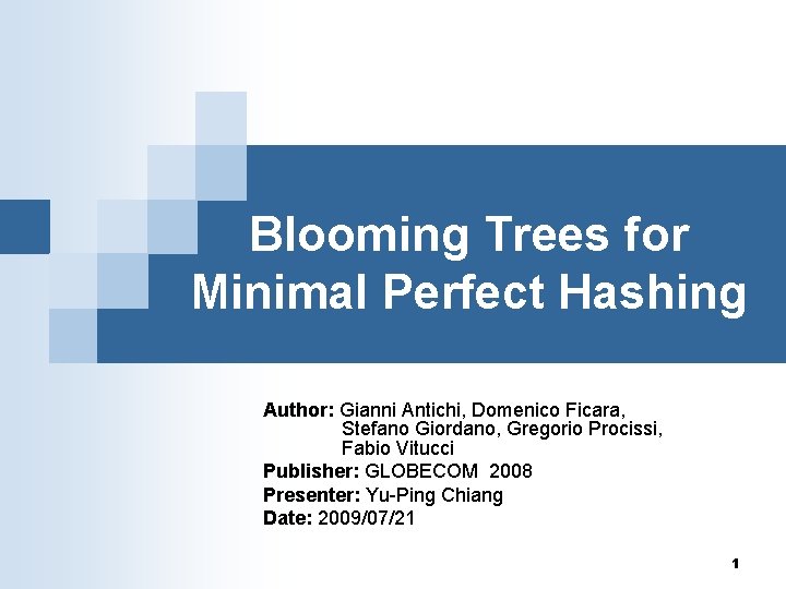 Blooming Trees for Minimal Perfect Hashing Author: Gianni Antichi, Domenico Ficara, Stefano Giordano, Gregorio