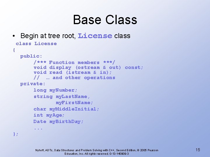 Base Class • Begin at tree root, License class License { public: /*** Function