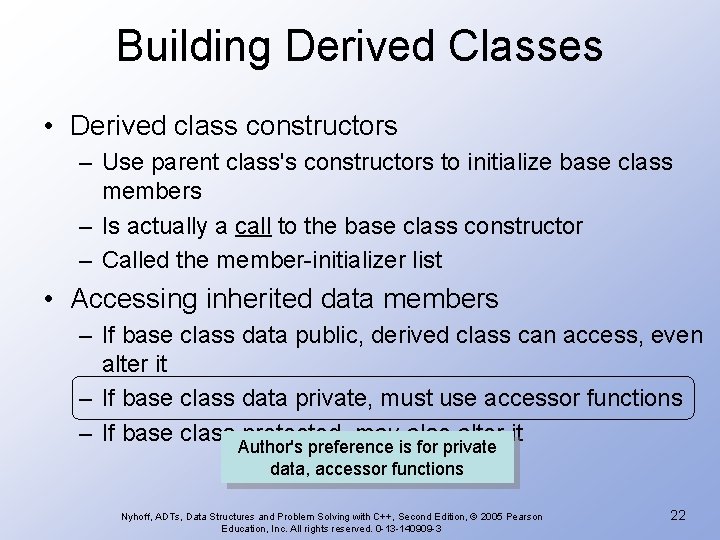 Building Derived Classes • Derived class constructors – Use parent class's constructors to initialize