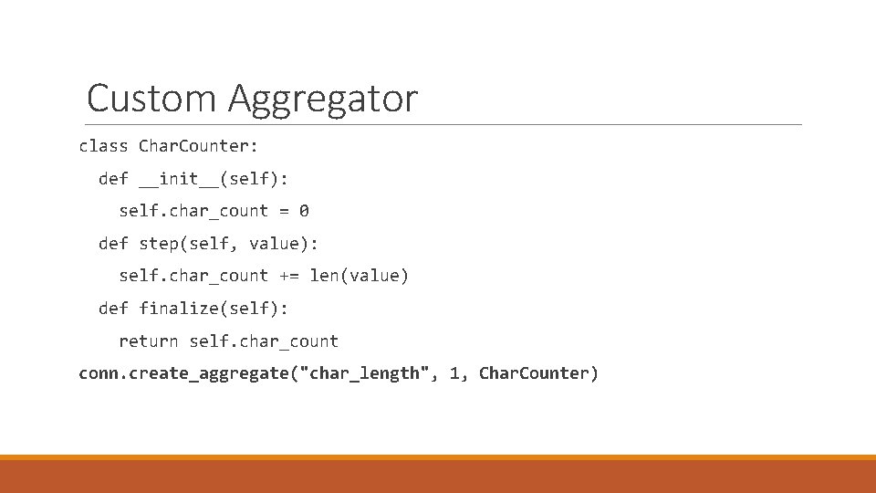 Custom Aggregator class Char. Counter: def __init__(self): self. char_count = 0 def step(self, value):