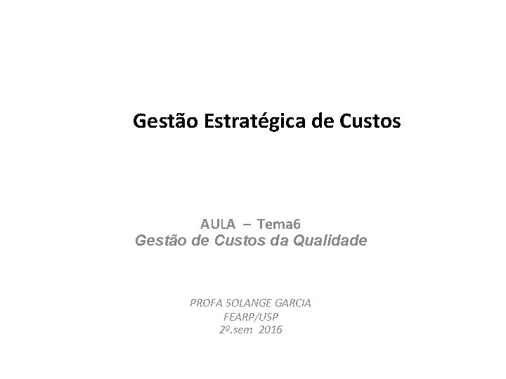 Gestão Estratégica de Custos AULA – Tema 6 Gestão de Custos da Qualidade PROFA