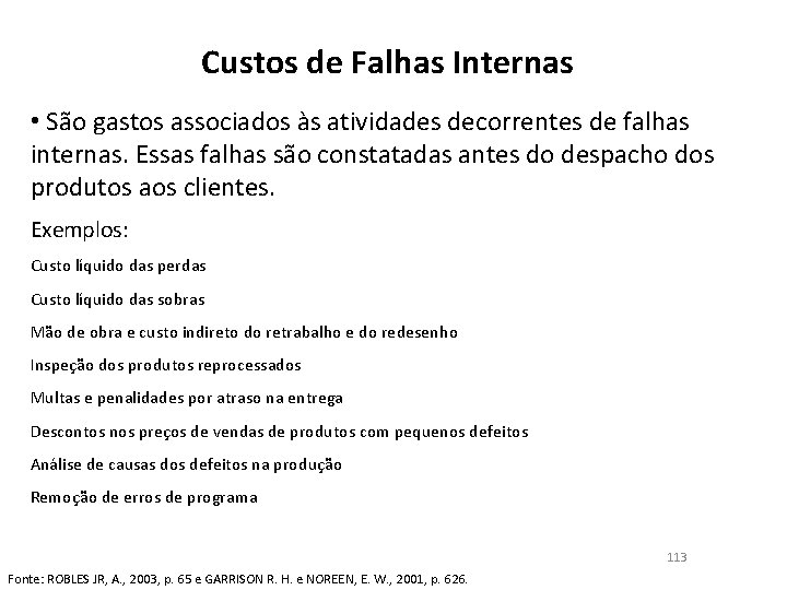 Custos de Falhas Internas • São gastos associados às atividades decorrentes de falhas internas.