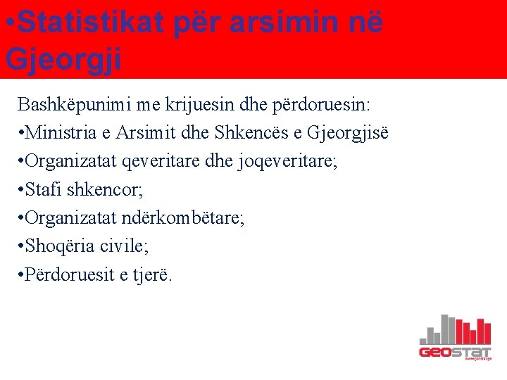  • Statistikat për arsimin në Gjeorgji Bashkëpunimi me krijuesin dhe përdoruesin: • Ministria