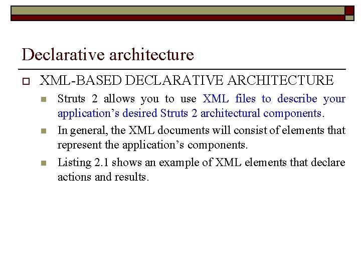 Declarative architecture o XML-BASED DECLARATIVE ARCHITECTURE n n n Struts 2 allows you to