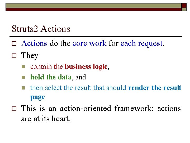 Struts 2 Actions o o Actions do the core work for each request. They
