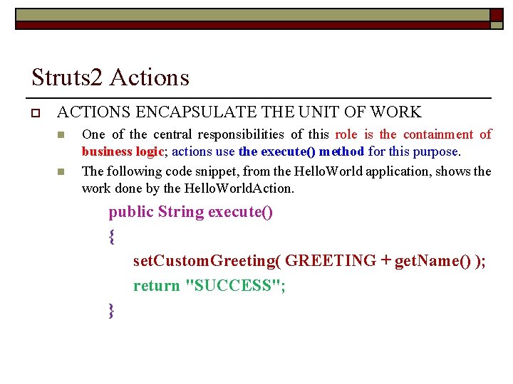 Struts 2 Actions o ACTIONS ENCAPSULATE THE UNIT OF WORK n n One of