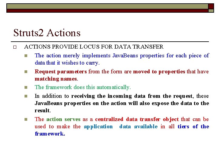 Struts 2 Actions o ACTIONS PROVIDE LOCUS FOR DATA TRANSFER n The action merely