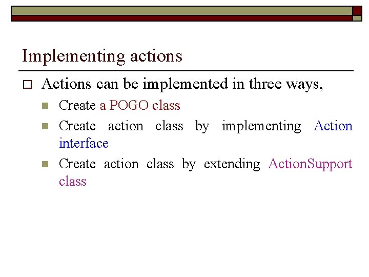 Implementing actions o Actions can be implemented in three ways, n n n Create