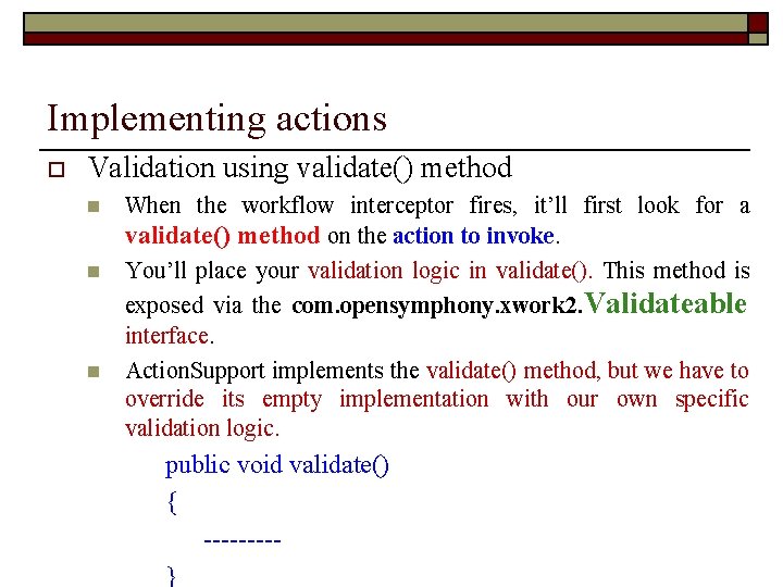 Implementing actions o Validation using validate() method n n n When the workflow interceptor